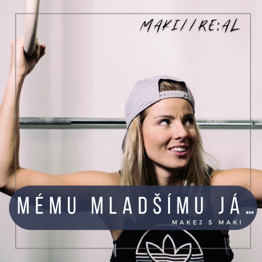 MAKI//RE:AL - ” Mému mladšímu já…”